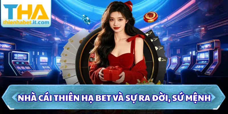 Nhà cái Thiên Hạ Bet và sự ra đời, sứ mệnh